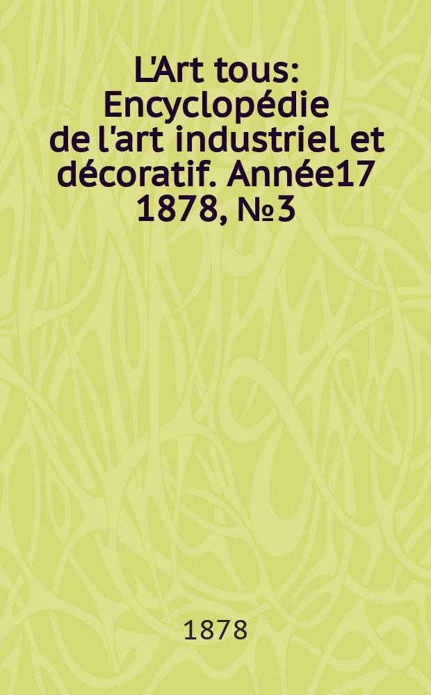 L'Art tous : Encyclopédie de l'art industriel et décoratif. Année17 1878, №3(424)