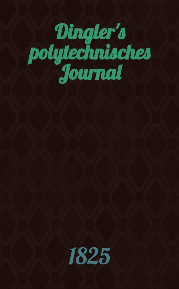 Dingler's polytechnisches Journal : Eine Zeitschrift zur Verbreitung gemeinnütziger Kenntnisse im Gebiete der Naturwissenschaft, der Chemie, der Pharmacie, der Mechanik, der Manufacturen, Fabriken, Künste, Gewerbe, der Handlung der Haus- und Landwirtschaft. Jg.6 1825, Bd.16, H.4