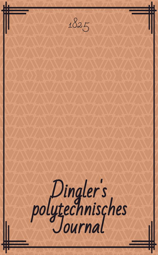 Dingler's polytechnisches Journal : Eine Zeitschrift zur Verbreitung gemeinnütziger Kenntnisse im Gebiete der Naturwissenschaft, der Chemie, der Pharmacie, der Mechanik, der Manufacturen, Fabriken, Künste, Gewerbe, der Handlung der Haus- und Landwirtschaft. Jg.6 1825, Bd.18, H.4(12)