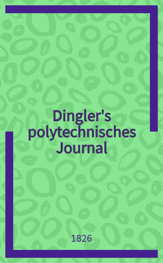 Dingler's polytechnisches Journal : Eine Zeitschrift zur Verbreitung gemeinnütziger Kenntnisse im Gebiete der Naturwissenschaft, der Chemie, der Pharmacie, der Mechanik, der Manufacturen, Fabriken, Künste, Gewerbe, der Handlung der Haus- und Landwirtschaft. Jg.7 1826, Bd.20, H.5(11)
