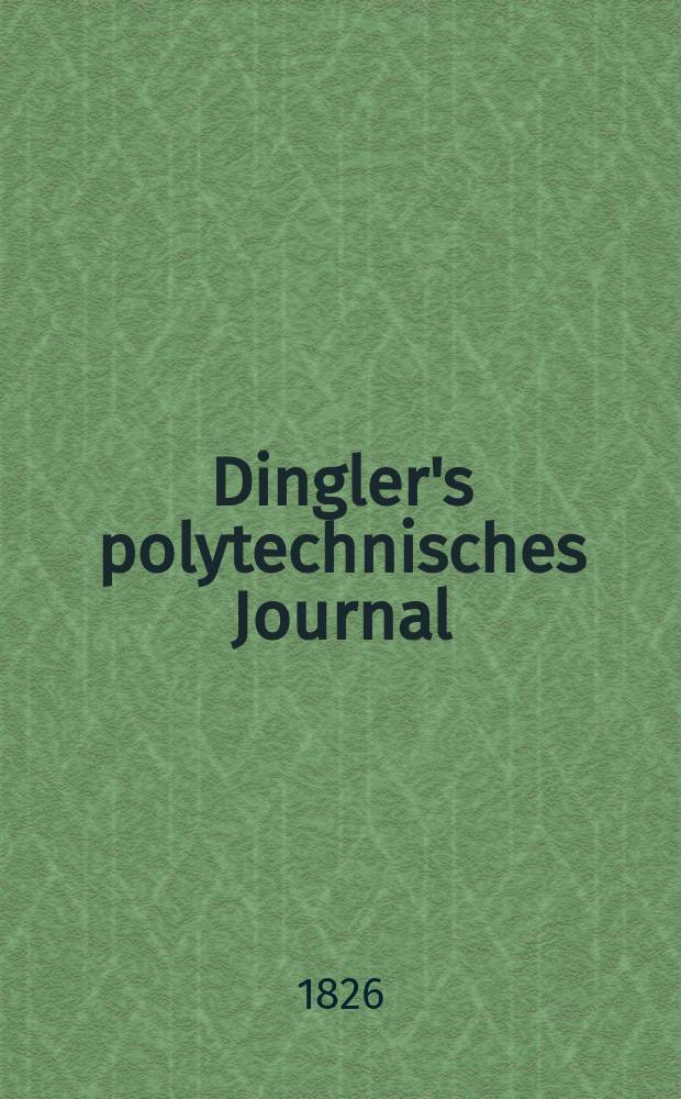 Dingler's polytechnisches Journal : Eine Zeitschrift zur Verbreitung gemeinnütziger Kenntnisse im Gebiete der Naturwissenschaft, der Chemie, der Pharmacie, der Mechanik, der Manufacturen, Fabriken, Künste, Gewerbe, der Handlung der Haus- und Landwirtschaft. Jg.7 1826, Bd.22, H.1(19)