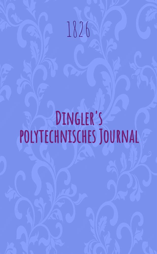 Dingler's polytechnisches Journal : Eine Zeitschrift zur Verbreitung gemeinnütziger Kenntnisse im Gebiete der Naturwissenschaft, der Chemie, der Pharmacie, der Mechanik, der Manufacturen, Fabriken, Künste, Gewerbe, der Handlung der Haus- und Landwirtschaft. Jg.7 1826, Bd.22, H.4(22)