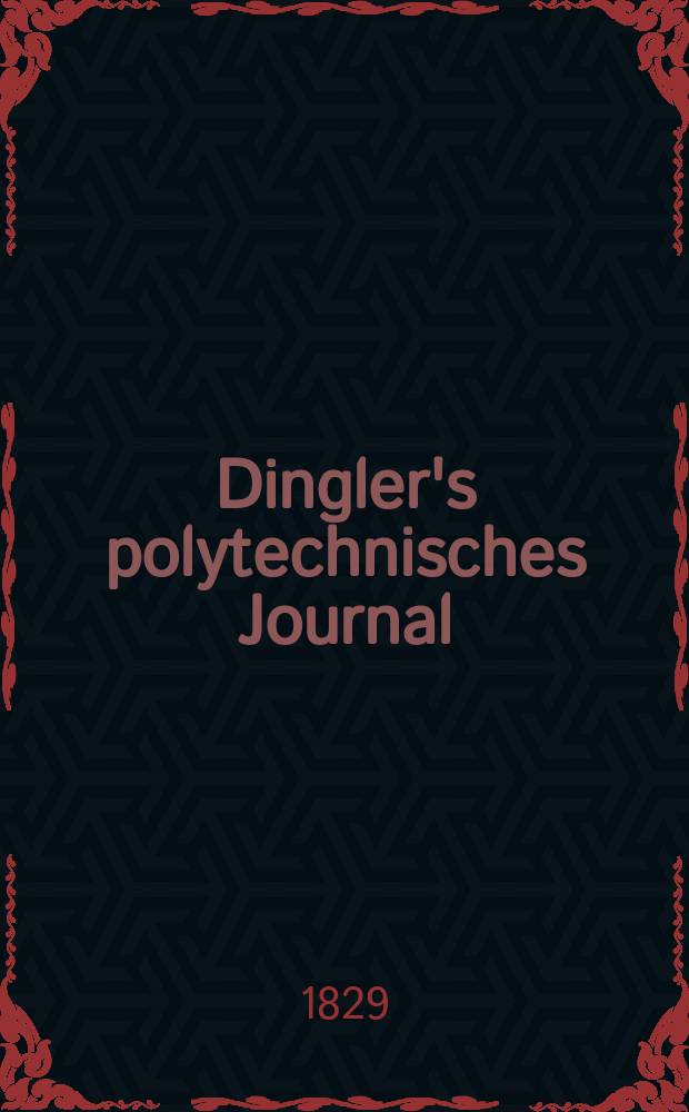 Dingler's polytechnisches Journal : Eine Zeitschrift zur Verbreitung gemeinnütziger Kenntnisse im Gebiete der Naturwissenschaft, der Chemie, der Pharmacie, der Mechanik, der Manufacturen, Fabriken, Künste, Gewerbe, der Handlung der Haus- und Landwirtschaft. Jg.10 1829, Bd.32, H.1(7)