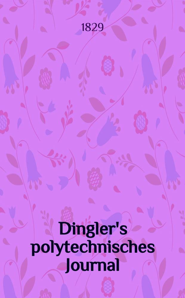 Dingler's polytechnisches Journal : Eine Zeitschrift zur Verbreitung gemeinn&uuml;tziger Kenntnisse im Gebiete der Naturwissenschaft, der Chemie, der Pharmacie, der Mechanik, der Manufacturen, Fabriken, K&uuml;nste, Gewerbe, der Handlung der Haus- und Landwirtschaft. Jg.10 1829, Bd.33, H.3(15)