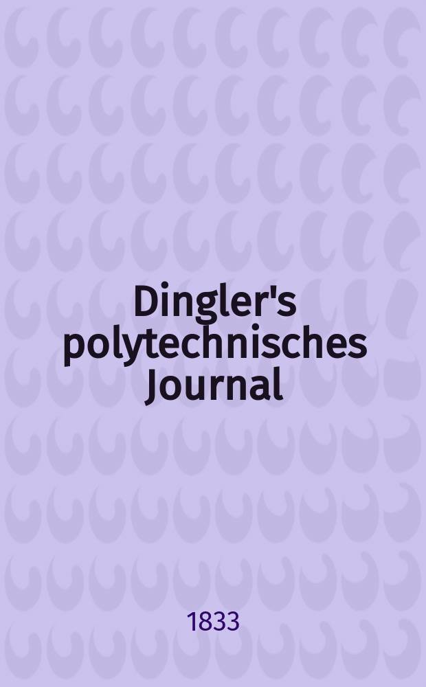 Dingler's polytechnisches Journal : Eine Zeitschrift zur Verbreitung gemeinn&uuml;tziger Kenntnisse im Gebiete der Naturwissenschaft, der Chemie, der Pharmacie, der Mechanik, der Manufacturen, Fabriken, K&uuml;nste, Gewerbe, der Handlung der Haus- und Landwirtschaft. Jg.14 1833, Bd.49, H.2(14)