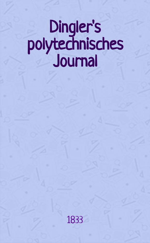 Dingler's polytechnisches Journal : Eine Zeitschrift zur Verbreitung gemeinn&uuml;tziger Kenntnisse im Gebiete der Naturwissenschaft, der Chemie, der Pharmacie, der Mechanik, der Manufacturen, Fabriken, K&uuml;nste, Gewerbe, der Handlung der Haus- und Landwirtschaft. Jg.14 1833, Bd.49, H.3(15)