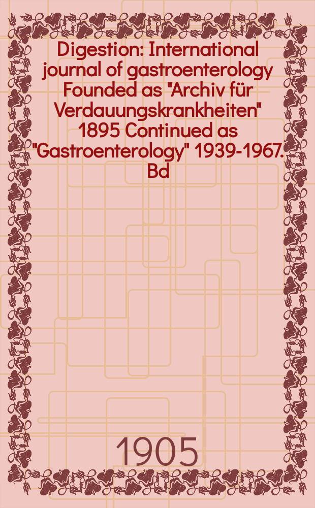 Digestion : International journal of gastroenterology Founded as "Archiv für Verdauungskrankheiten" 1895 Continued as "Gastroenterology" 1939-1967. Bd.11, H.4