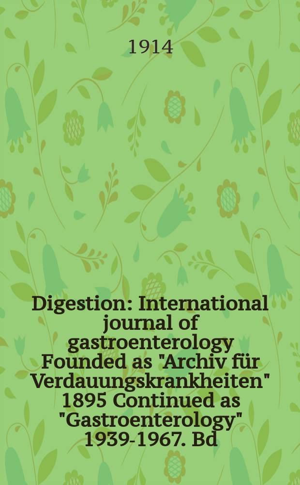 Digestion : International journal of gastroenterology Founded as "Archiv für Verdauungskrankheiten" 1895 Continued as "Gastroenterology" 1939-1967. Bd.20, H.1