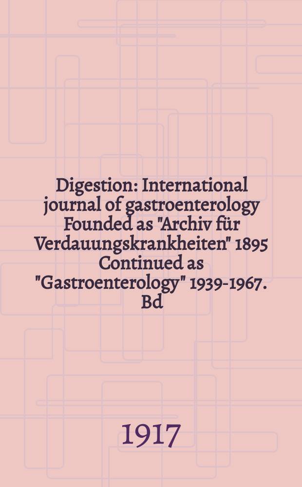 Digestion : International journal of gastroenterology Founded as "Archiv für Verdauungskrankheiten" 1895 Continued as "Gastroenterology" 1939-1967. Bd.23, H.1