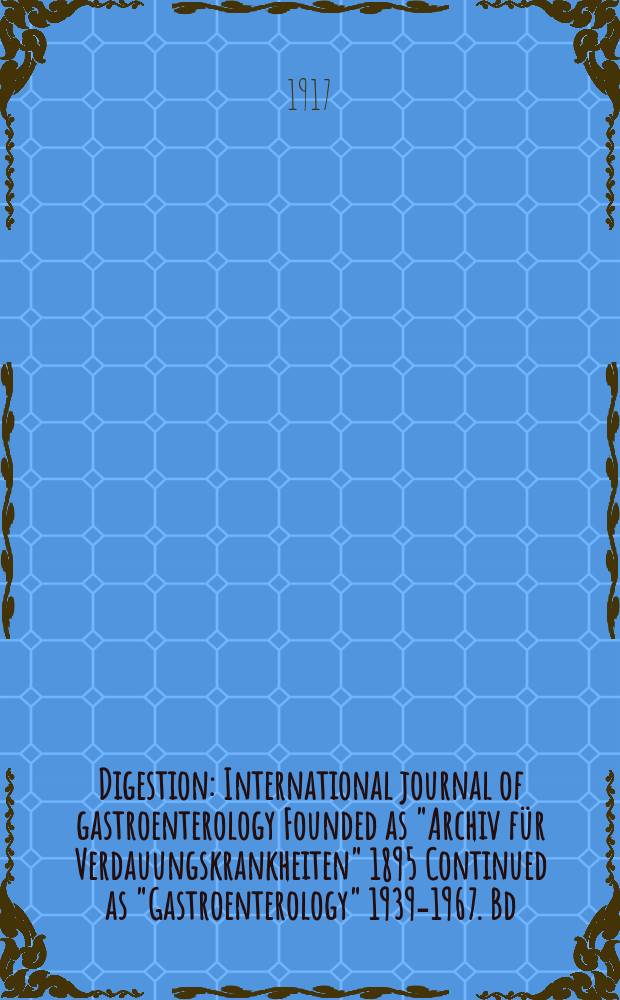 Digestion : International journal of gastroenterology Founded as "Archiv für Verdauungskrankheiten" 1895 Continued as "Gastroenterology" 1939-1967. Bd.23, H.4
