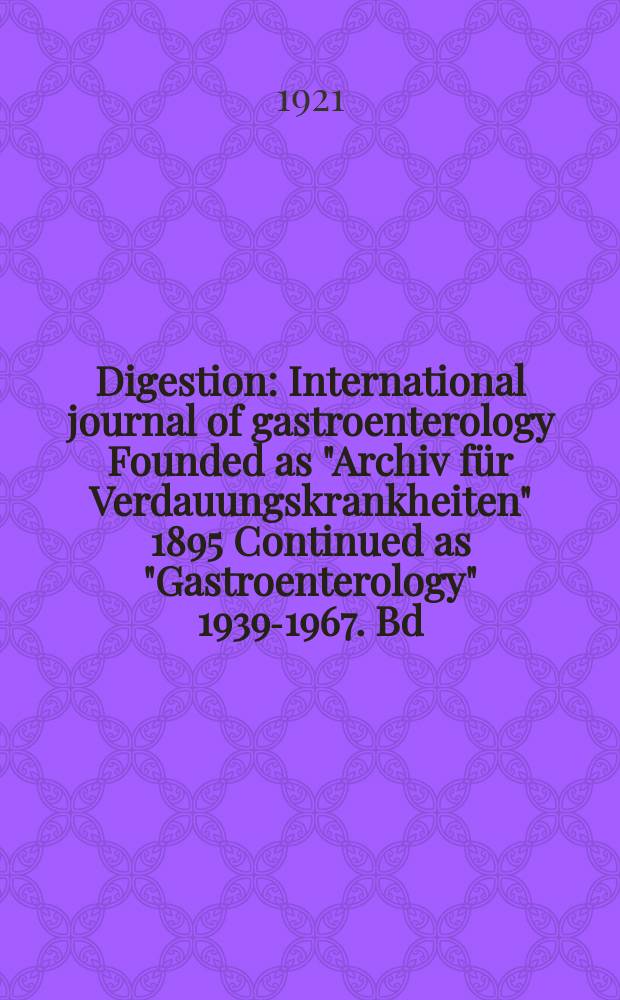 Digestion : International journal of gastroenterology Founded as "Archiv für Verdauungskrankheiten" 1895 Continued as "Gastroenterology" 1939-1967. Bd.27, H.2