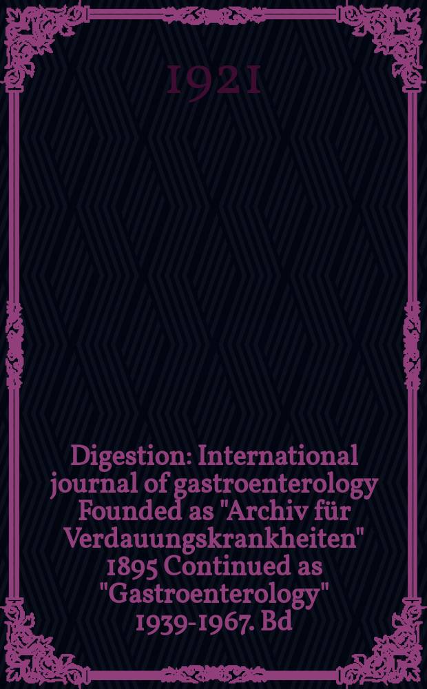 Digestion : International journal of gastroenterology Founded as "Archiv für Verdauungskrankheiten" 1895 Continued as "Gastroenterology" 1939-1967. Bd.27, H.5