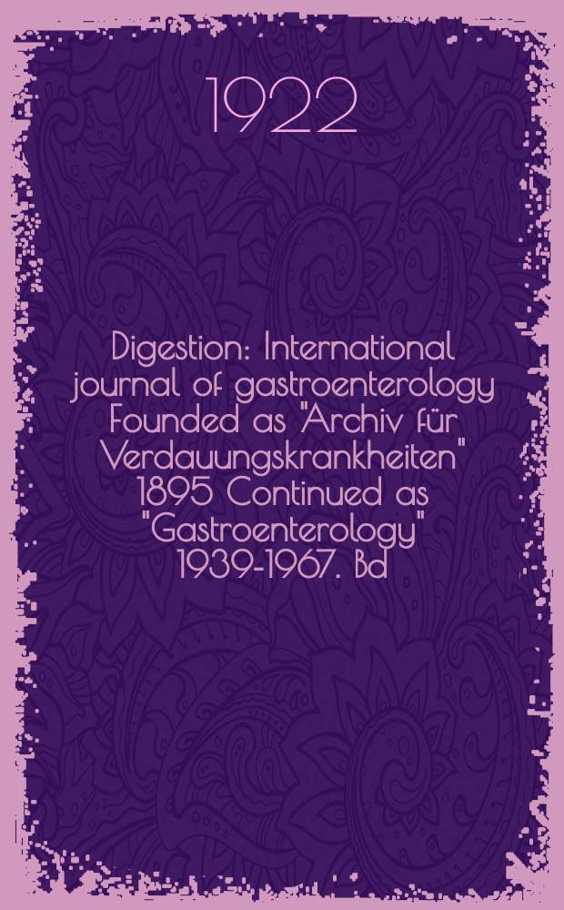 Digestion : International journal of gastroenterology Founded as "Archiv für Verdauungskrankheiten" 1895 Continued as "Gastroenterology" 1939-1967. Bd.29, H.4