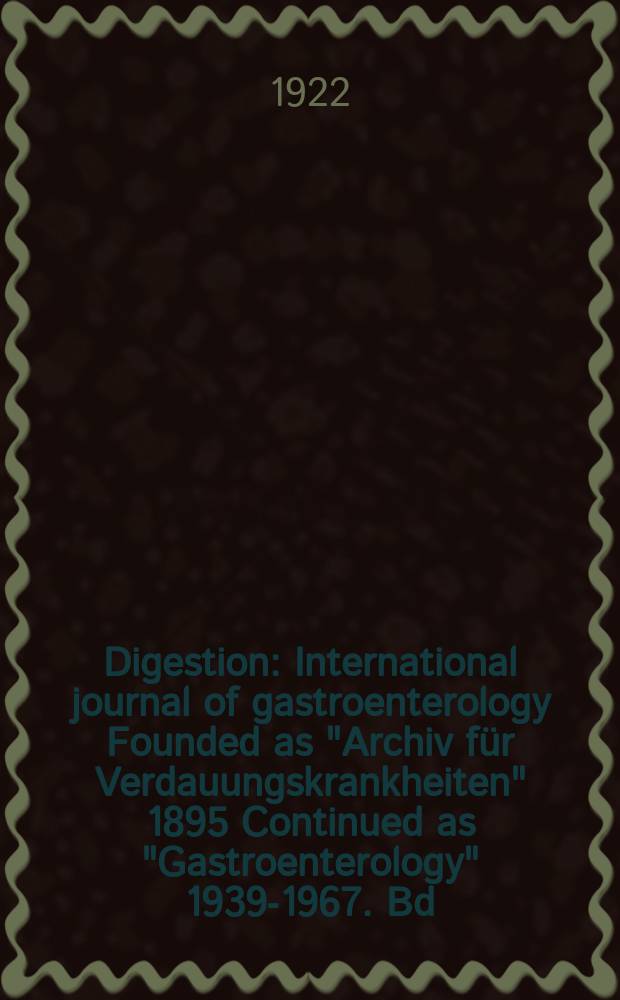 Digestion : International journal of gastroenterology Founded as "Archiv für Verdauungskrankheiten" 1895 Continued as "Gastroenterology" 1939-1967. Bd.29, H.5/6