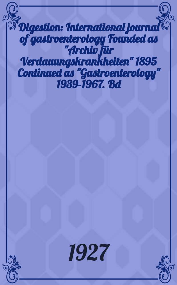 Digestion : International journal of gastroenterology Founded as "Archiv für Verdauungskrankheiten" 1895 Continued as "Gastroenterology" 1939-1967. Bd.41, H.5/6
