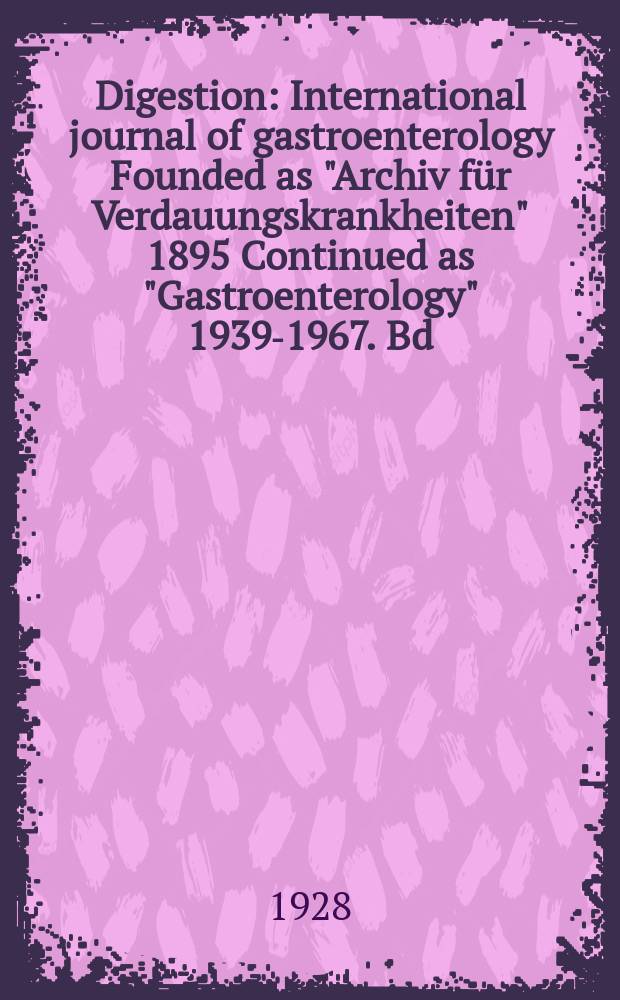 Digestion : International journal of gastroenterology Founded as "Archiv für Verdauungskrankheiten" 1895 Continued as "Gastroenterology" 1939-1967. Bd.42, H.1/2