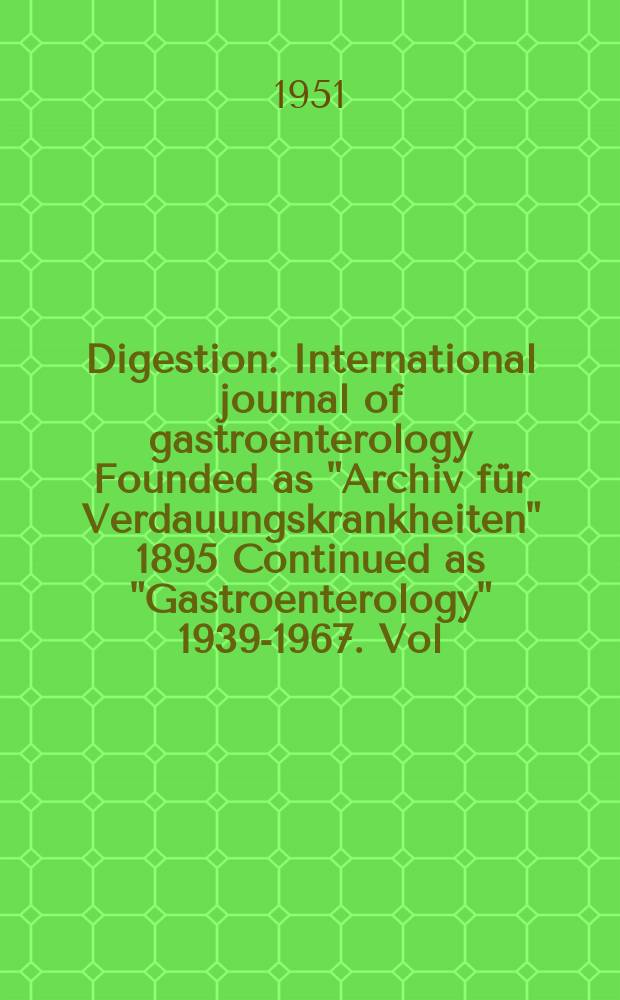 Digestion : International journal of gastroenterology Founded as "Archiv für Verdauungskrankheiten" 1895 Continued as "Gastroenterology" 1939-1967. Vol.76, Fasc.4 : 1950/51