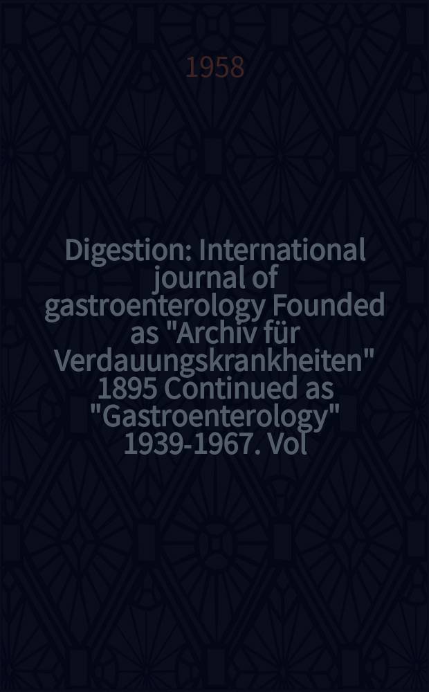 Digestion : International journal of gastroenterology Founded as "Archiv für Verdauungskrankheiten" 1895 Continued as "Gastroenterology" 1939-1967. Vol.90, №5