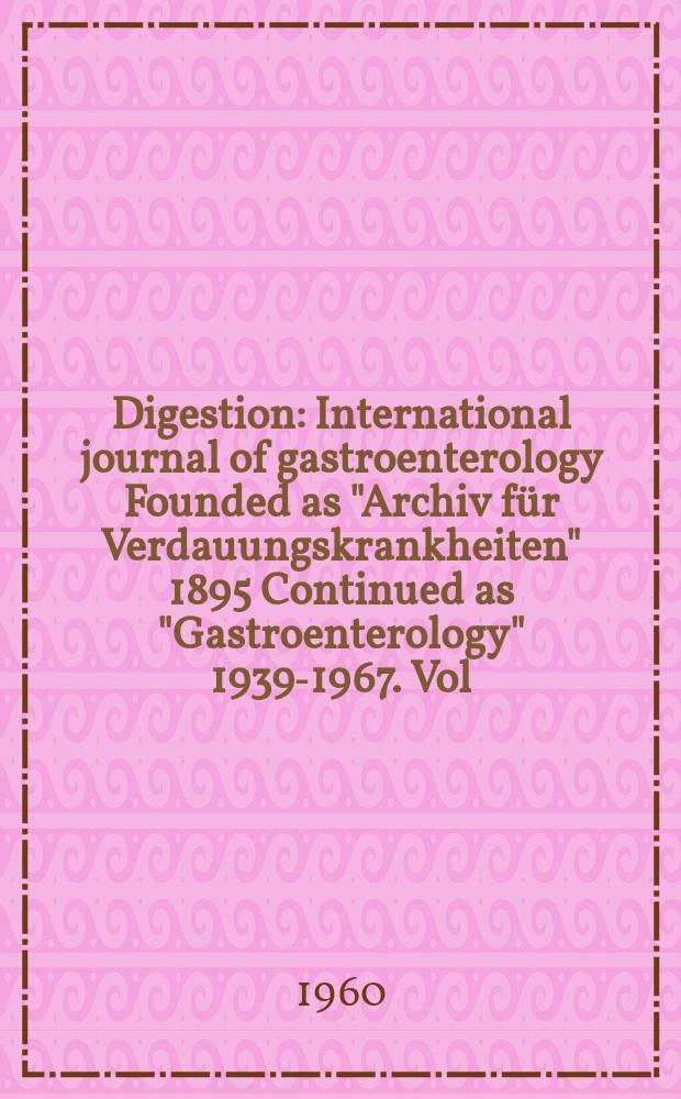 Digestion : International journal of gastroenterology Founded as "Archiv für Verdauungskrankheiten" 1895 Continued as "Gastroenterology" 1939-1967. Vol.94, №1