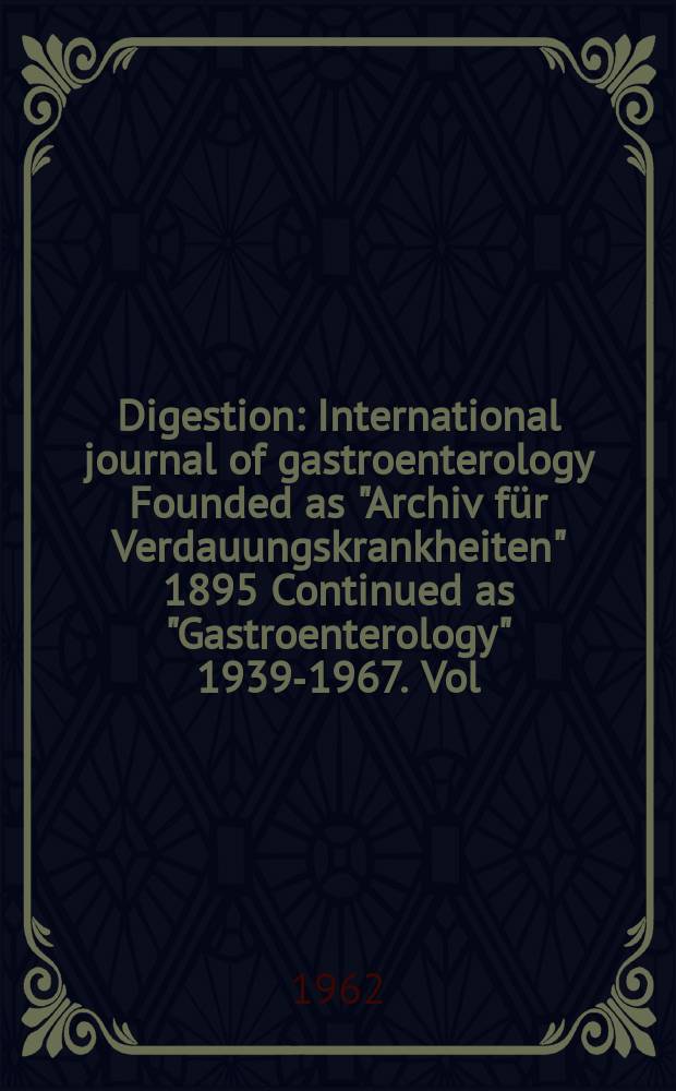 Digestion : International journal of gastroenterology Founded as "Archiv für Verdauungskrankheiten" 1895 Continued as "Gastroenterology" 1939-1967. Vol.97, №1