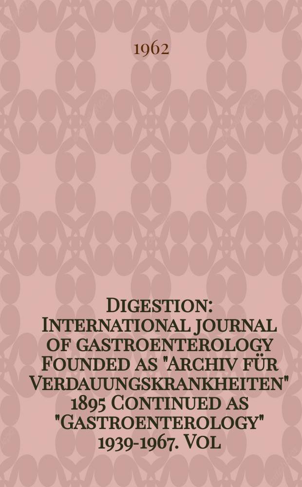 Digestion : International journal of gastroenterology Founded as "Archiv für Verdauungskrankheiten" 1895 Continued as "Gastroenterology" 1939-1967. Vol.97, №4
