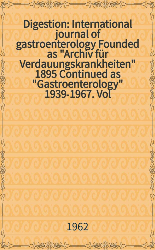 Digestion : International journal of gastroenterology Founded as "Archiv für Verdauungskrankheiten" 1895 Continued as "Gastroenterology" 1939-1967. Vol.98, №6