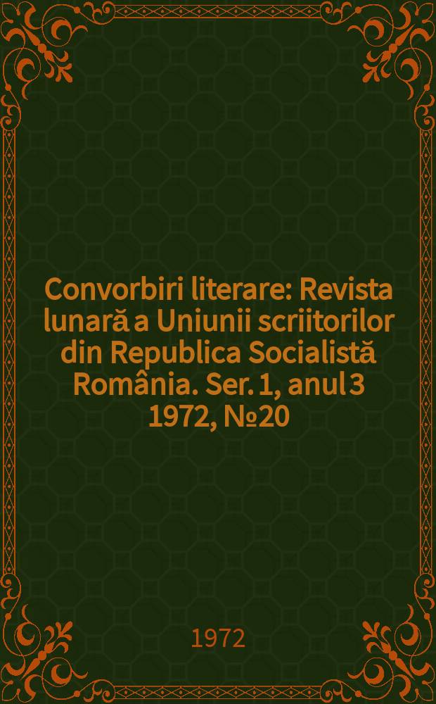 Convorbiri literare : Revista lunară a Uniunii scriitorilor din Republica Socialistă România. [Ser. 1, anul 3] 1972, №20