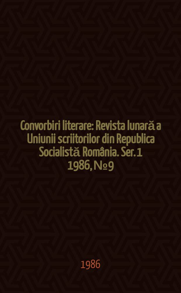 Convorbiri literare : Revista lunară a Uniunii scriitorilor din Republica Socialistă România. [Ser. 1] 1986, №9