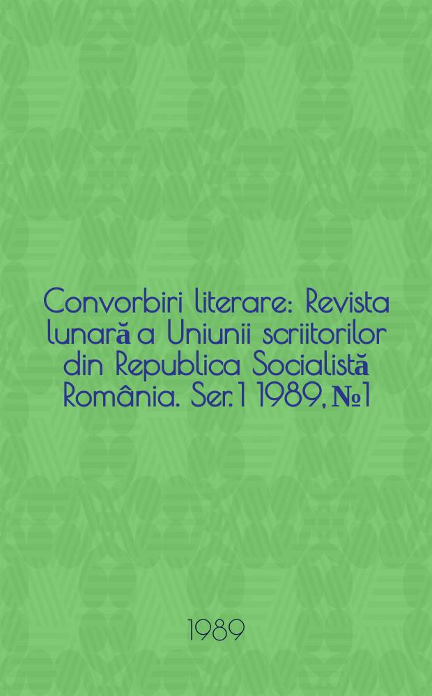 Convorbiri literare : Revista lunară a Uniunii scriitorilor din Republica Socialistă România. [Ser. 1] 1989, №1