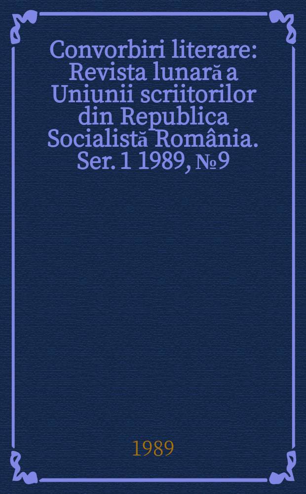 Convorbiri literare : Revista lunară a Uniunii scriitorilor din Republica Socialistă România. [Ser. 1] 1989, №9