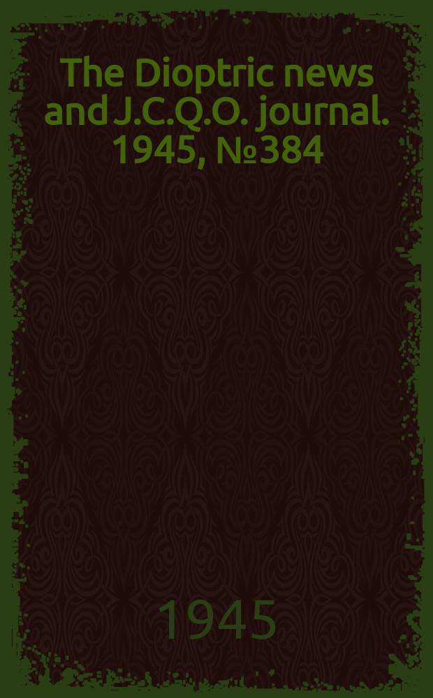 The Dioptric news and J.C.Q.O. journal. 1945, №384