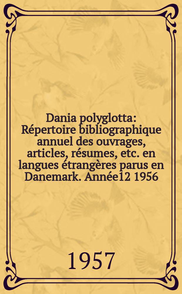 Dania polyglotta : Répertoire bibliographique annuel des ouvrages, articles, résumes, etc. en langues étrangères parus en Danemark. Année12 1956