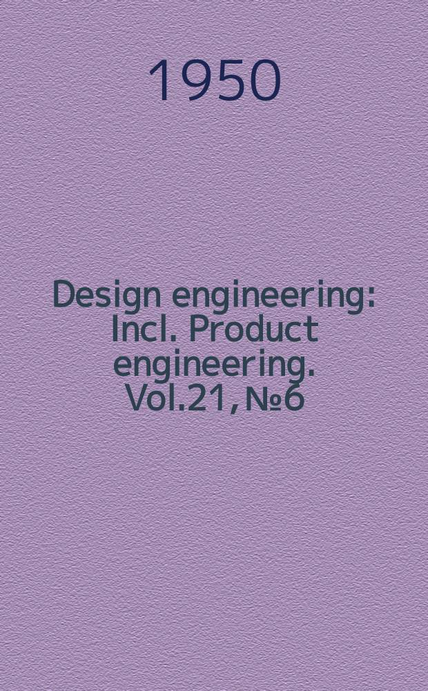 Design engineering : Incl. Product engineering. Vol.21, №6