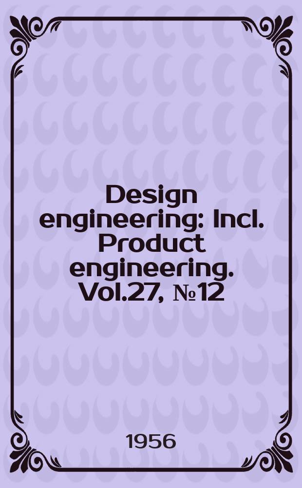 Design engineering : Incl. Product engineering. Vol.27, №12