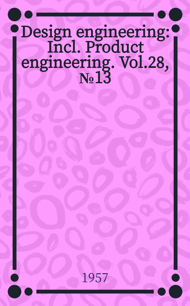 Design engineering : Incl. Product engineering. Vol.28, №13