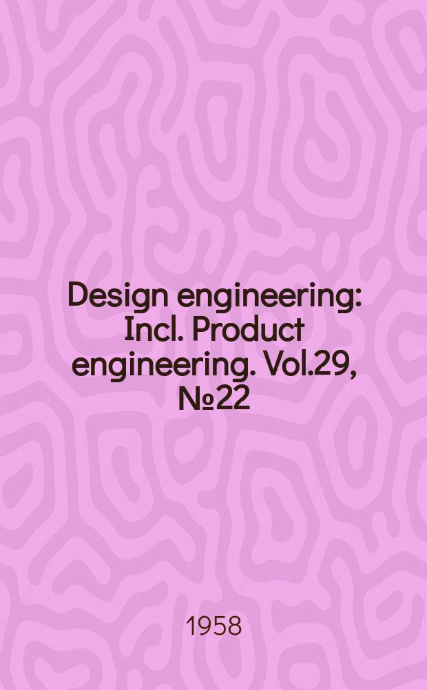 Design engineering : Incl. Product engineering. Vol.29, №22