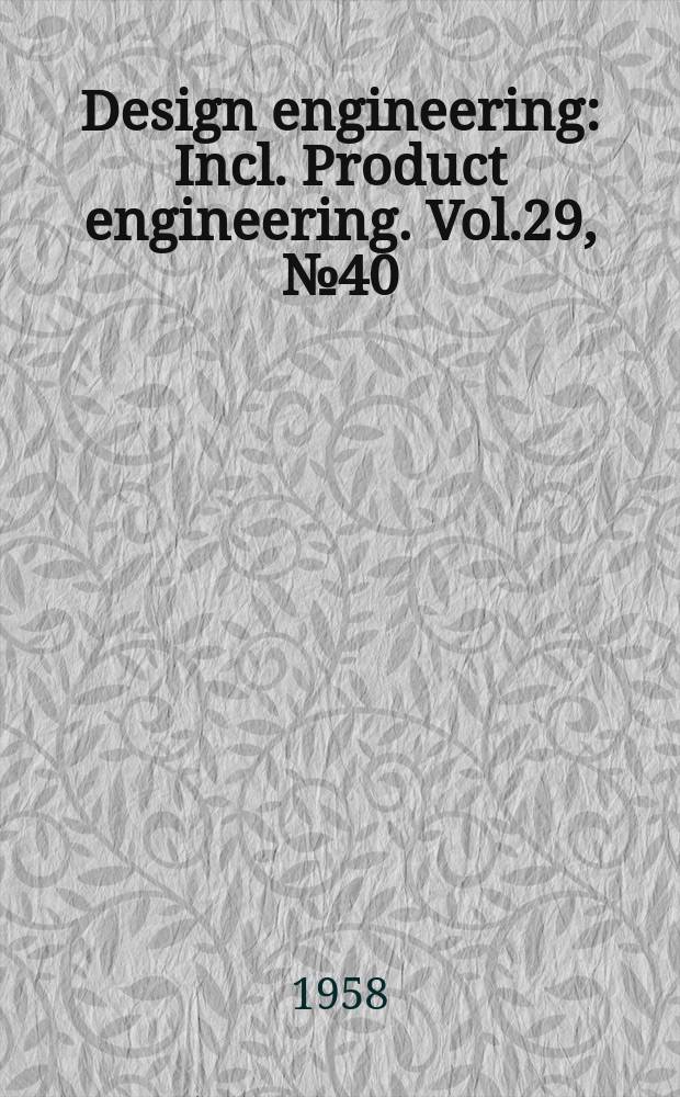 Design engineering : Incl. Product engineering. Vol.29, №40