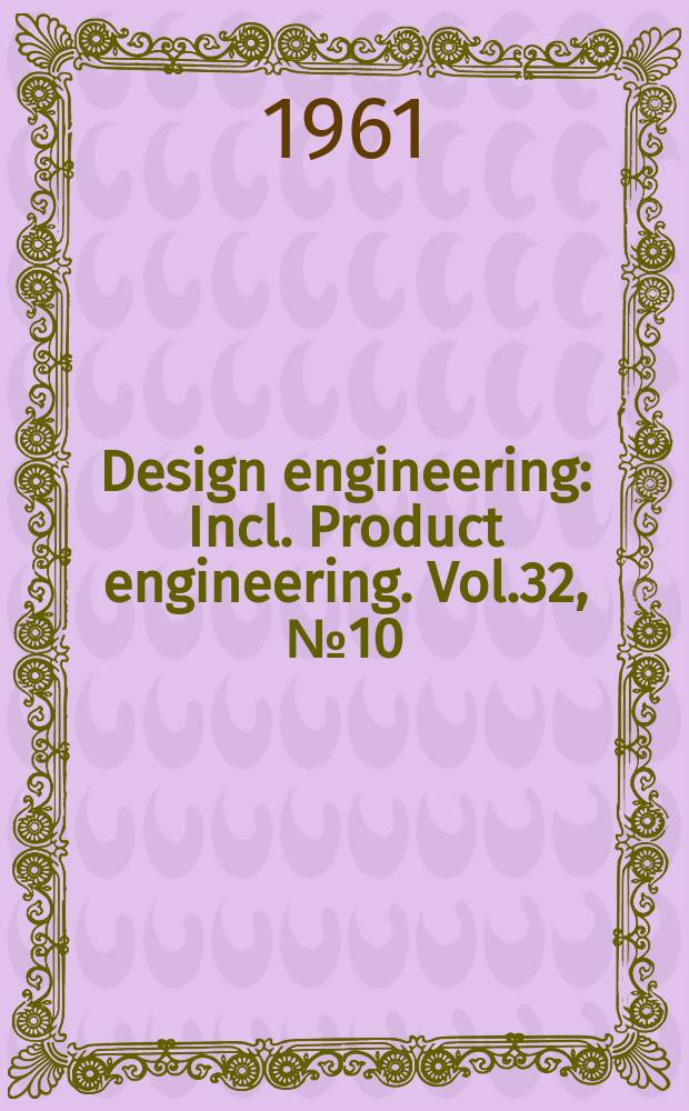 Design engineering : Incl. Product engineering. Vol.32, №10