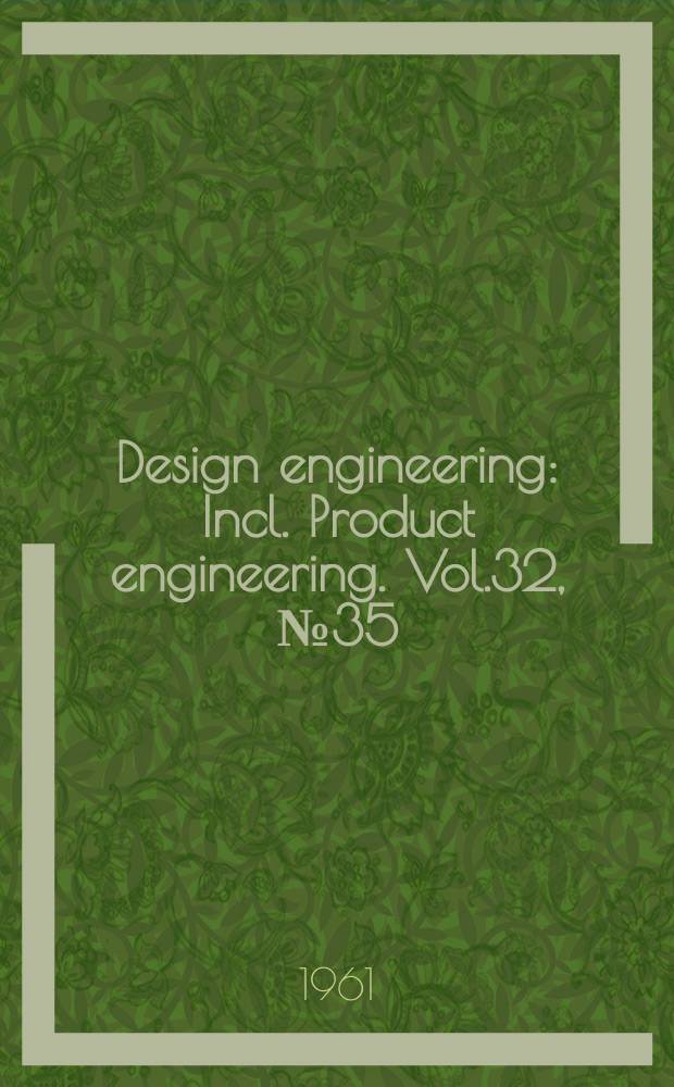 Design engineering : Incl. Product engineering. Vol.32, №35