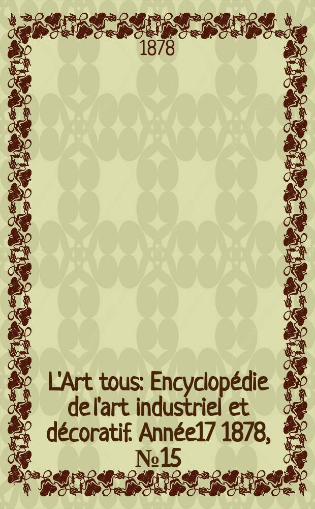 L'Art tous : Encyclopédie de l'art industriel et décoratif. Année17 1878, №15(436)