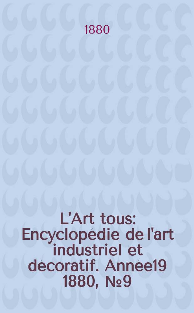 L'Art tous : Encyclopédie de l'art industriel et décoratif. Année19 1880, №9(478)