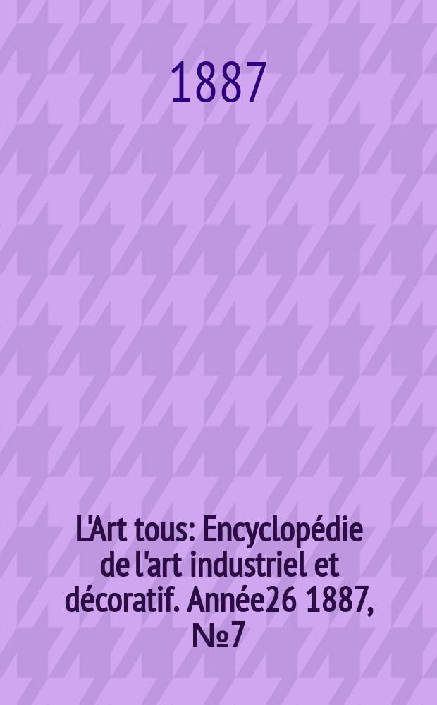 L'Art tous : Encyclopédie de l'art industriel et décoratif. Année26 1887, №7(644)