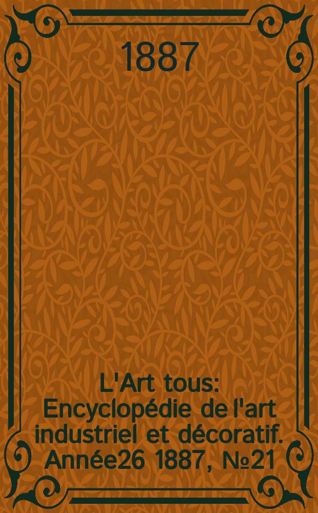 L'Art tous : Encyclopédie de l'art industriel et décoratif. Année26 1887, №21(658)
