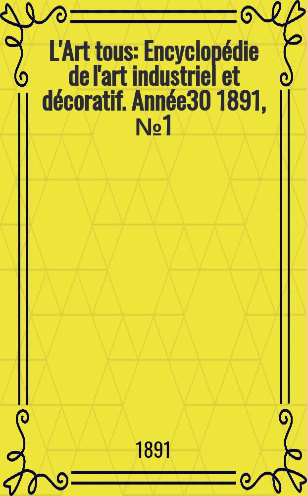 L'Art tous : Encyclopédie de l'art industriel et décoratif. Année30 1891, №1(734)