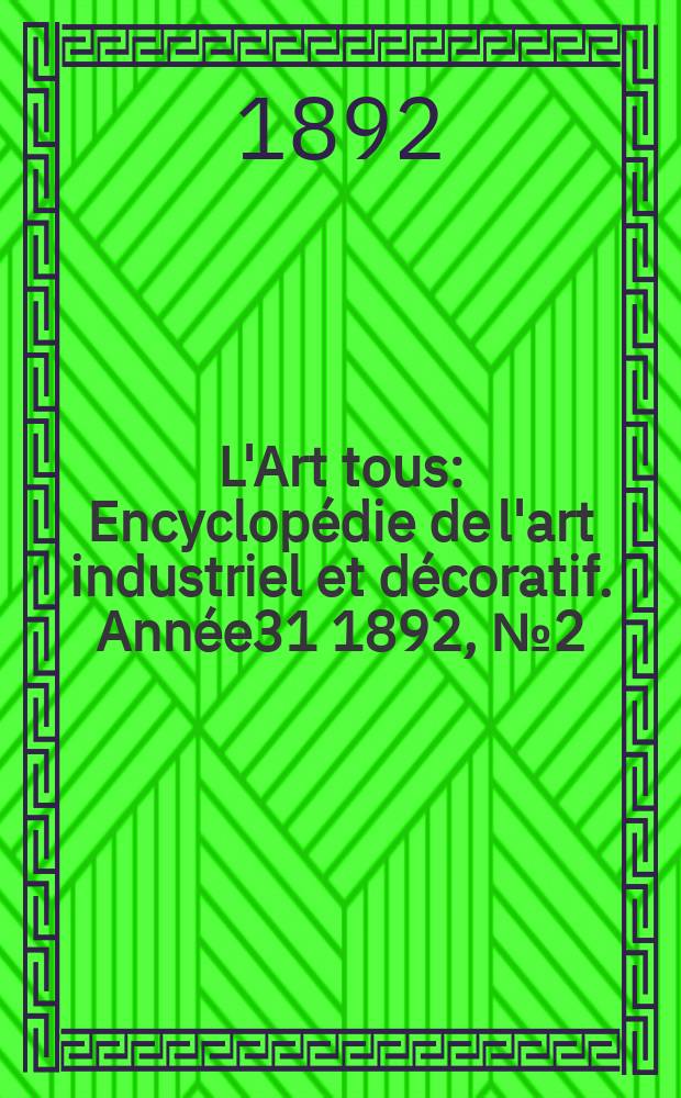 L'Art tous : Encyclopédie de l'art industriel et décoratif. Année31 1892, №2(759)