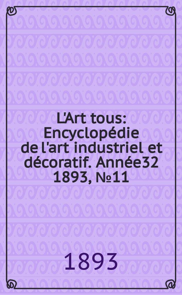L'Art tous : Encyclopédie de l'art industriel et décoratif. Année32 1893, №11(792)