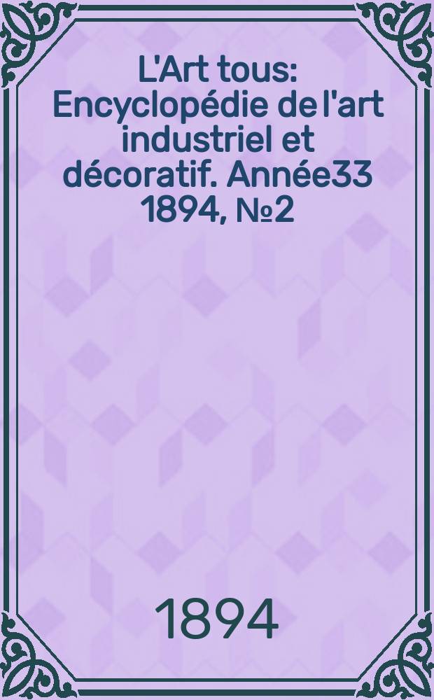 L'Art tous : Encyclop&eacute;die de l'art industriel et d&eacute;coratif. Ann&eacute;e33 1894, №2(807)