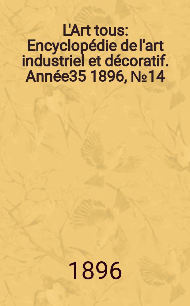 L'Art tous : Encyclopédie de l'art industriel et décoratif. Année35 1896, №14(867)