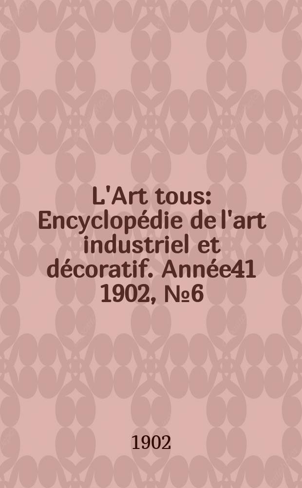 L'Art tous : Encyclopédie de l'art industriel et décoratif. Année41 1902, №6(1003)