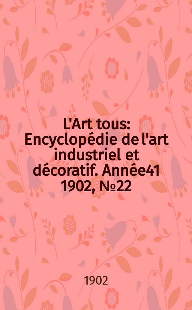 L'Art tous : Encyclopédie de l'art industriel et décoratif. Année41 1902, №22(1019)